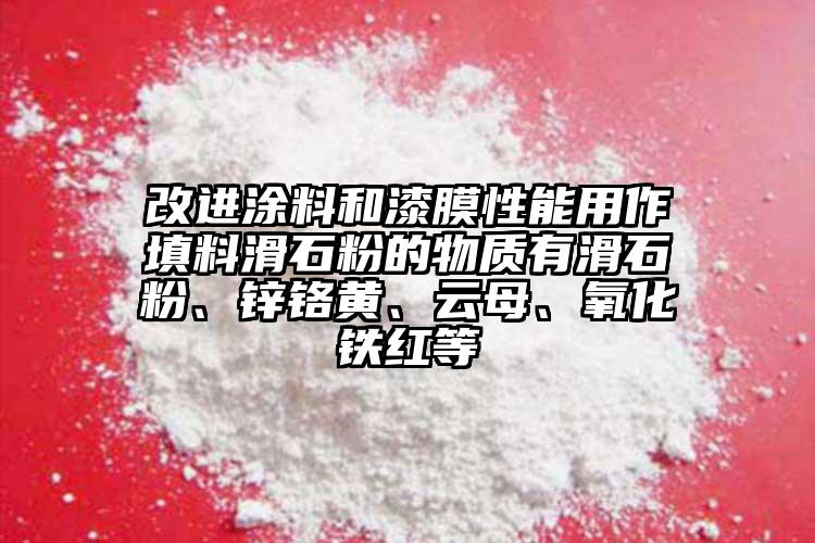 改進涂料和漆膜性能用作填料滑石粉的物質(zhì)有滑石粉、鋅鉻黃、云母、氧化鐵紅等