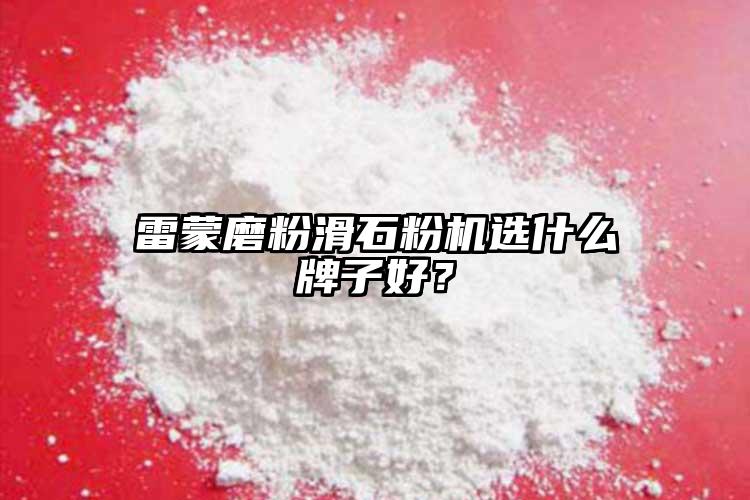 雷蒙磨粉滑石粉機選什么牌子好？