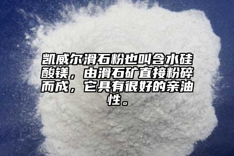 凱威爾滑石粉也叫含水硅酸鎂，由滑石礦直接粉碎而成，它具有很好的親油性。