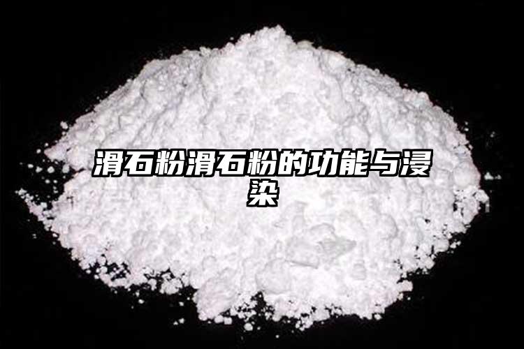 滑石粉滑石粉的功能與浸染