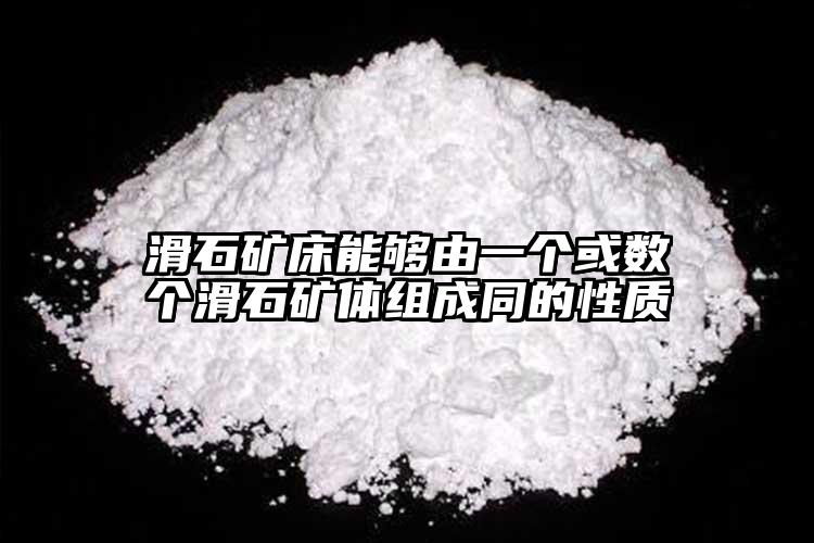 滑石礦床能夠由一個(gè)或數(shù)個(gè)滑石礦體組成同的性質(zhì)