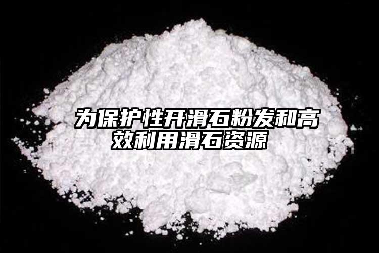  為保護(hù)性開(kāi)滑石粉發(fā)和高效利用滑石資源