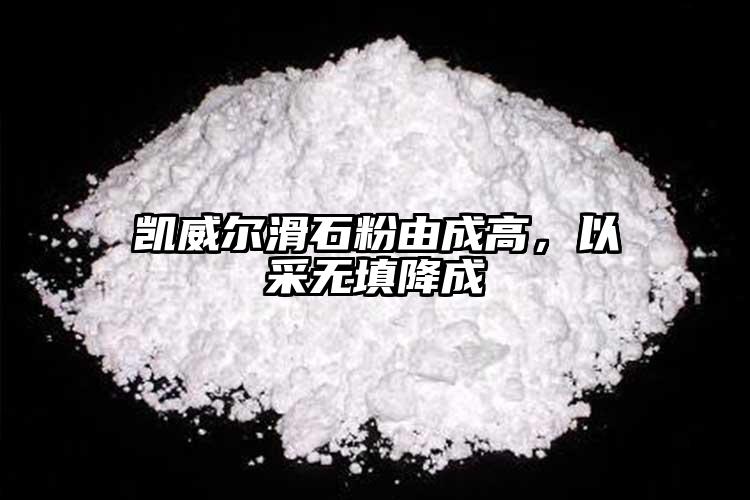 凱威爾滑石粉由成高，以采無填降成