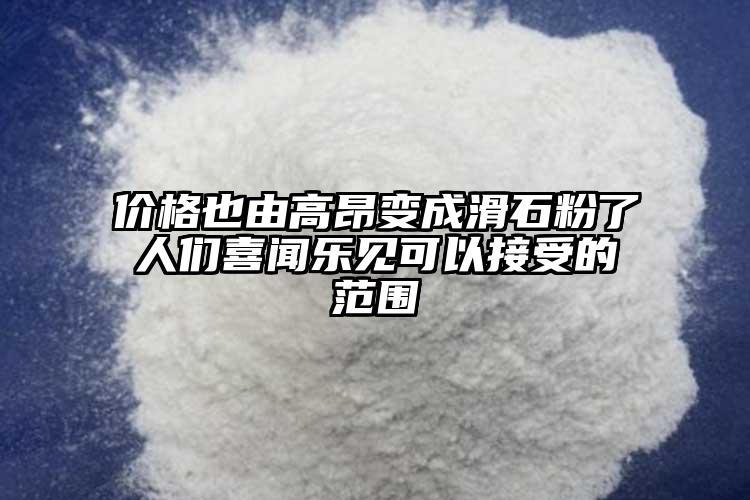 價格也由高昂變成滑石粉了人們喜聞樂見可以接受的范圍