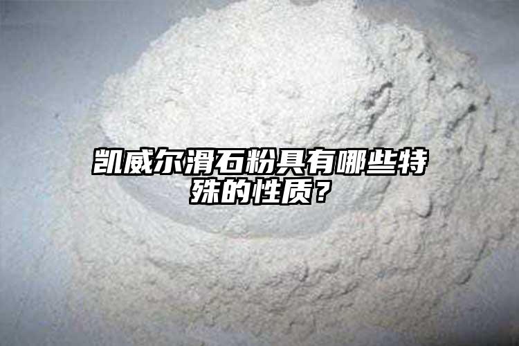 凱威爾滑石粉具有哪些特殊的性質(zhì)？