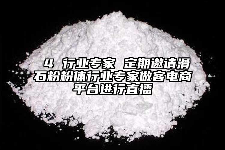  4 行業(yè)專家 定期邀請滑石粉粉體行業(yè)專家做客電商平臺進(jìn)行直播