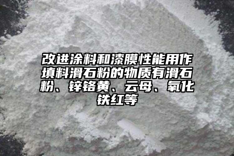 改進涂料和漆膜性能用作填料滑石粉的物質(zhì)有滑石粉、鋅鉻黃、云母、氧化鐵紅等